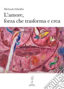 L'amore, forza che trasforma e crea libro di Glöckler Michaela