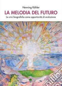 La melodia del futuro. Le crisi biografiche come opportunità di evoluzione libro di Köhler Henning