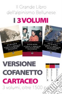 Schiara. Storia e immagini dell'alpinismo bellunese. Vol. 1-2-3 libro di Sani Gianpaolo; Sovilla Luca; Vascellari F. (cur.)