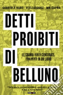 Detti proibiti di Belluno. Le grandi verità censurate, finalmente in un libro libro di Nabo Gabriele; V(el)asquez; Mr. Capra