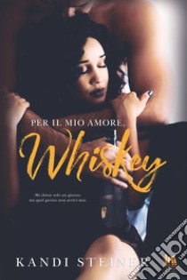 Per il mio amore, Whiskey libro di Steiner Kandi