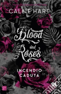 Incendio-Caduta. Blood and roses libro di Hart Callie