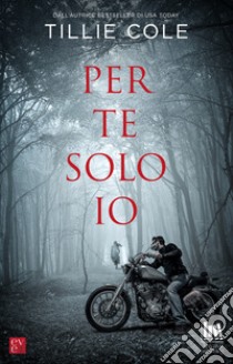 Per te solo io libro di Cole Tillie; D'Angelo A. (cur.)