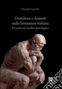 Grandezza e drammi nella letteratura italiana. Un percorso medico-psicologico libro di Lauriello Giuseppe