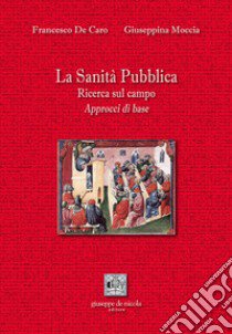 La Sanità Pubblica. Ricerca sul campo. Approcci di base libro di De Caro Francesco; Moccia Giuseppina