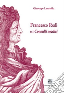 Francesco Redi e i Consulti medici libro di Lauriello Giuseppe