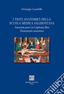 I testi anatomici della Scuola Medica Salernitana. Anatomia porci ex Cophonis libro. Demostratio anatomica libro di Lauriello Giuseppe