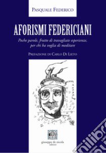 Aforismi federiciani. Poche parole, frutto di travagliate esperienze, per chi ha voglia di meditare. Ediz. per la scuola libro di Federico Pasquale