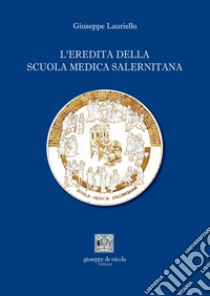 L'eredità della Scuola Medica Salernitana libro di Lauriello Giuseppe