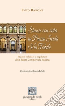 Stanze con vista su Piazza Scala e Via Toledo. Ricordi milanesi e napoletani della Banca Commerciale Italiana libro di Barone Enzo