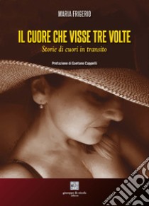 Il cuore che visse tre volte. Storie di cuori in transito libro di Frigerio Maria