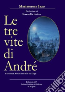 Le tre vite di André. Il giudice Rosati nell'Isle of Dogs libro di Izzo Mariateresa