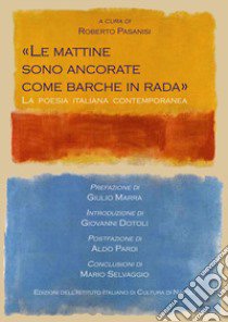 «Le mattine sono ancorate come barche in rada». La poesia italiana contemporanea libro di Pasanisi R. (cur.)