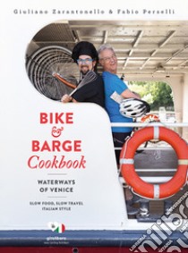 Bike & barge cookbook. Waterways of Venice. Ediz. italiana e inglese libro di Zarantonello Giuliano; Perselli Fabio; Girolibero. Easy cycling holidays (cur.)