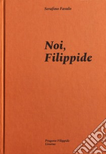 Noi, Filippide. Ediz. illustrata libro di Fasulo Serafino