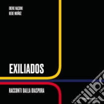 Exiliados. Racconti dalla diaspora libro di Nasoni Irene; Munoz Hebe