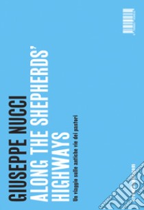 Along the shepherd's highways-Un viaggio sulle antiche vie dei pastori. Ediz. bilingue libro di Nucci Giuseppe; Santella R. (cur.)