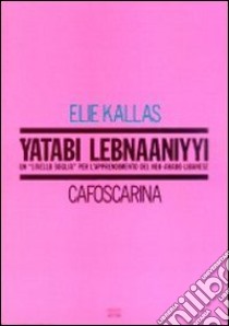 Yatabi lebnaaniyyi. Un «Livello soglia» per l'apprendimento del neo-arabo libanese libro di Kallas Elie