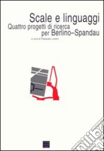 Scale e linguaggi. Quattro progetti di ricerca per Berlino-Spandau libro di Lovero P. (cur.)