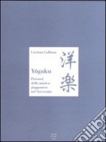 Yogaku. Percorsi della musica giapponese nel Novecento libro di Galliano Luciana