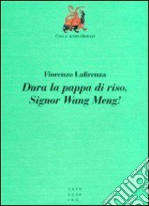 Dura la pappa di riso, signor Wang Meng! libro di Lafirenza Fiorenzo