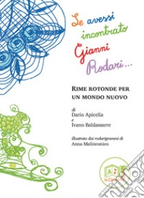 Se avessi incontrato Gianni Rodari... Rime rotonde per un mondo nuovo libro di Apicella Dario; Baldassarre Ivano