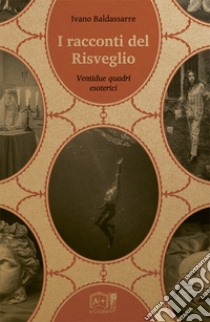 I racconti del risveglio. Ventidue quadri esoterici libro di Baldassarre Ivano