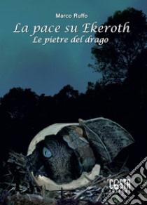 Le pietre del drago. La pace su Ekeroth libro di Marco Ruffo