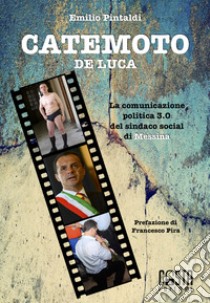 Catemoto De Luca. La comunicazione politica 3.0 del sindaco social di Messina libro di Pintaldi Emilio