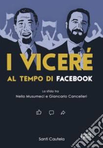 I viceré al tempo di Facebook. La sfida tra Nello Musumeci e Giancarlo Cancelleri libro di Cautela Santi