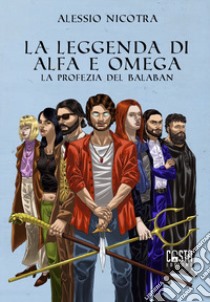 La leggenda di Alfa e Omega. La profezia del Balaban. Nuova ediz. libro di Nicotra Alessio