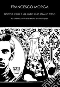 Dottor Jekyll e Mr. Hyde: uno strano caso. Tra cinema, critica letteraria e cultura pop! Nuova ediz. libro di Morga Francesco