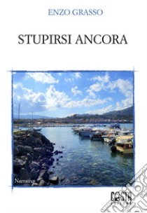 Stupirsi ancora. Nuova ediz. libro di Grasso Enzo