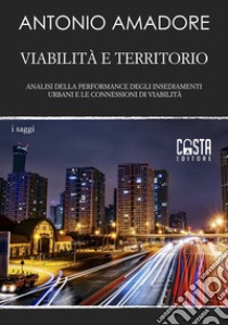 Viabilità e territorio. Analisi della performance degli insediamenti urbani e le connessioni di viabilità libro di Amadore Antonio