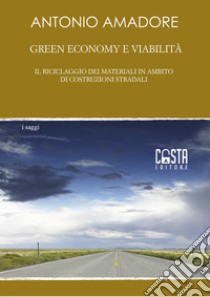 Green economy e viabilità. Il riciclaggio dei materiali in ambito di costruzioni stradali libro di Amadore Antonio