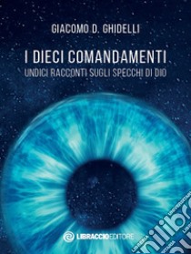 I dieci comandamenti. Undici racconti sugli specchi di Dio libro di Ghidelli Giacomo D.