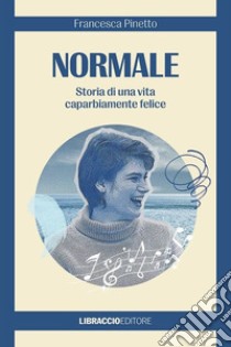 Normale. Storia di una vita caparbiamente felice libro di Pinetto Francesca