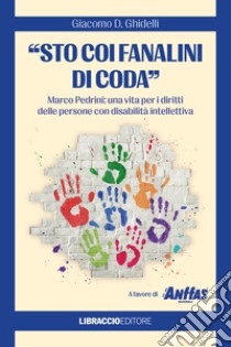 «Sto coi fanalini di coda». Marco Pedrini: una vita per i diritti delle persone con disabilità intellettiva libro di Ghidelli Giacomo D.