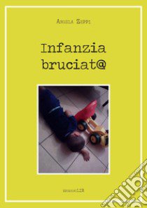 Infanzia bruciat@ libro di Zeppi Angela