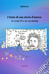 L'inizio di una storia d'amore: il covid 19 e la vecchietta libro di Aru Danila