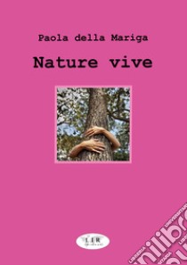 Nature vive libro di Della Mariga Paola
