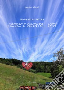 Magia nella natura. Cresce e diventa... vita libro di Previdi Loredana