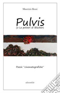 Pulvis (o le polveri di Blücher). Poesie cinematografiche libro di Rossi Maurizio