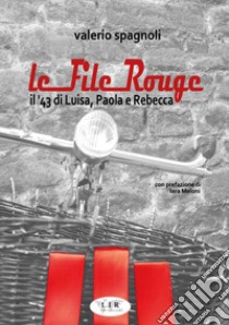 Le file rouge. Il '43 di Luisa, Paola e Rebecca libro di Spagnoli Valerio