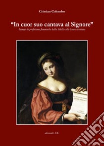 «In cuor suo cantava il Signore». Esempi di profetismo femminile dalla Sibilla alle sante cristiane libro di Colombo Cristian