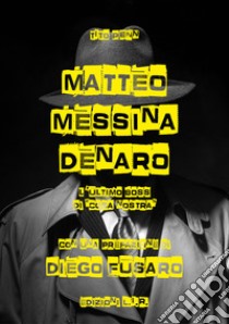 Matteo Messina Denaro. L'ultimo boss di «Cosa nostra» libro di Rossi Simone