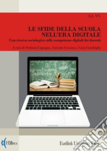 Le sfide della scuola nell'era digitale. Una ricerca sociologica sulle competenze digitali dei docenti. Nuova ediz. libro di Capogna S. (cur.); Cocozza A. (cur.); Cianfriglia L. (cur.)