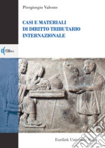 Casi e materiali di diritto tributario internazionale libro di Valente Piergiorgio