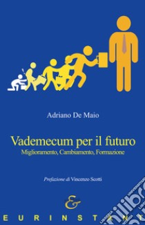 Vademecum per il futuro. Miglioramento, cambiamento, formazione libro di De Maio Adriano