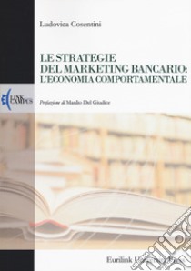 Le strategie del marketing bancario: l'economia comportamentale libro di Cosentini Ludovica